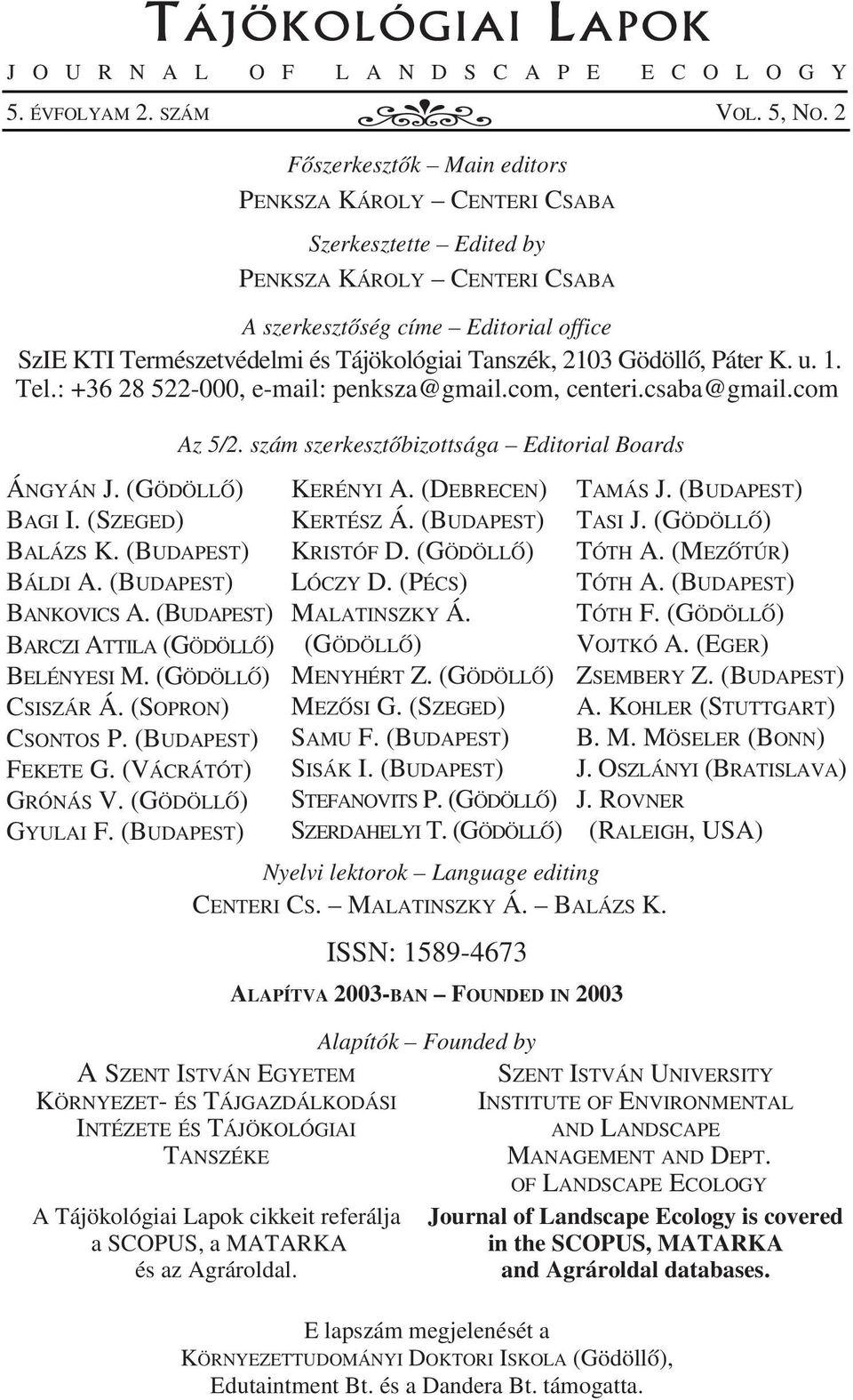 2103 Gödöllô, Páter K. u. 1. Tel.: +36 28 522-000, e-mail: penksza@gmail.com, centeri.csaba@gmail.com ÁNGYÁN J. (GÖDÖLLÔ) BAGI I. (SZEGED) BALÁZS K. (BUDAPEST) BÁLDI A. (BUDAPEST) BANKOVICS A.