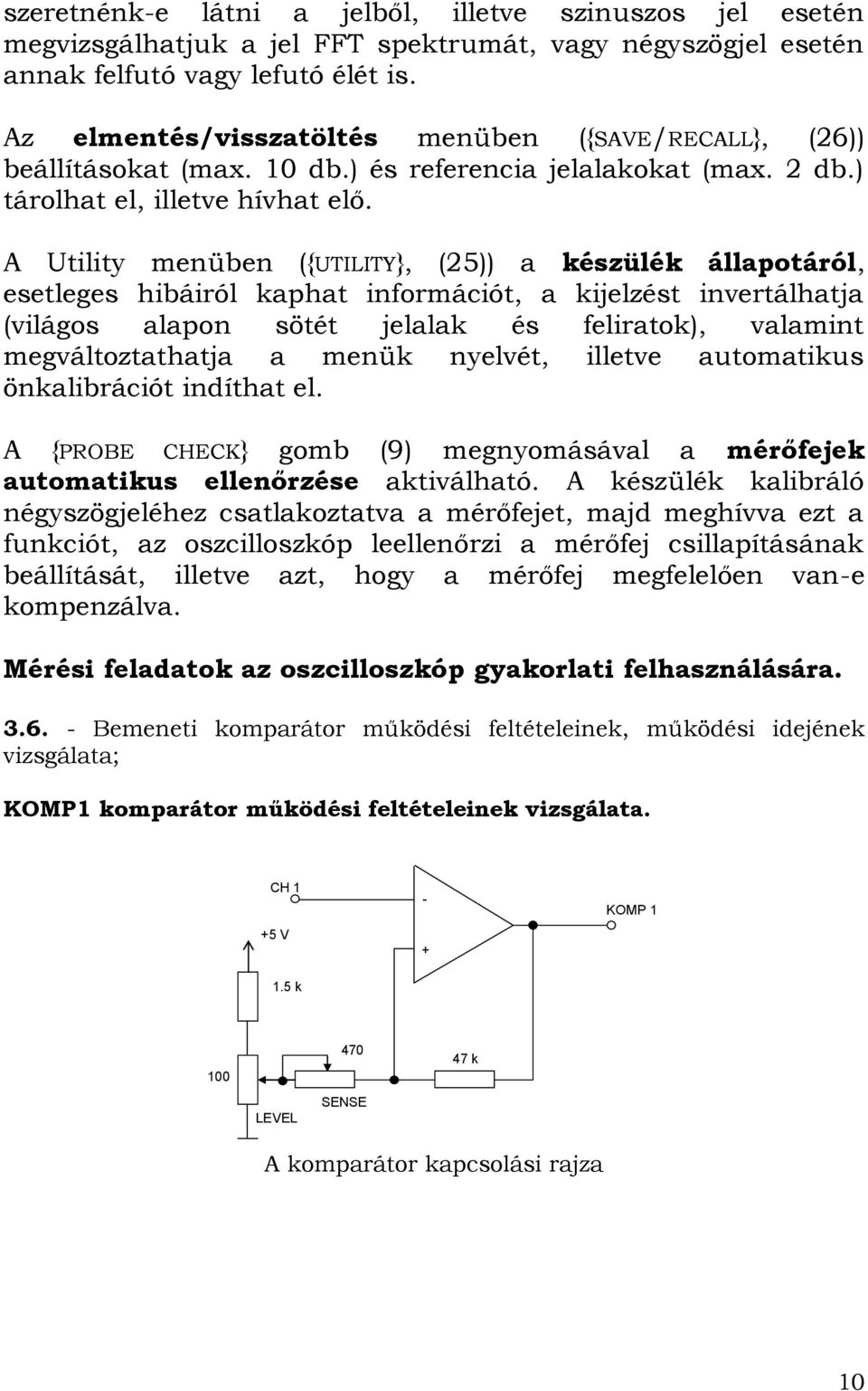 A Utility menüben ({UTILITY}, (25)) a készülék állapotáról, esetleges hibáiról kaphat információt, a kijelzést invertálhatja (világos alapon sötét jelalak és feliratok), valamint megváltoztathatja a