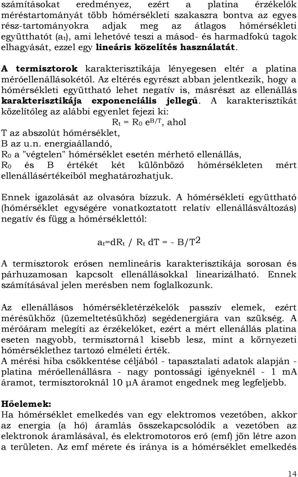 Az eltérés egyrészt abban jelentkezik, hogy a hőmérsékleti együttható lehet negatív is, másrészt az ellenállás karakterisztikája exponenciális jellegű.