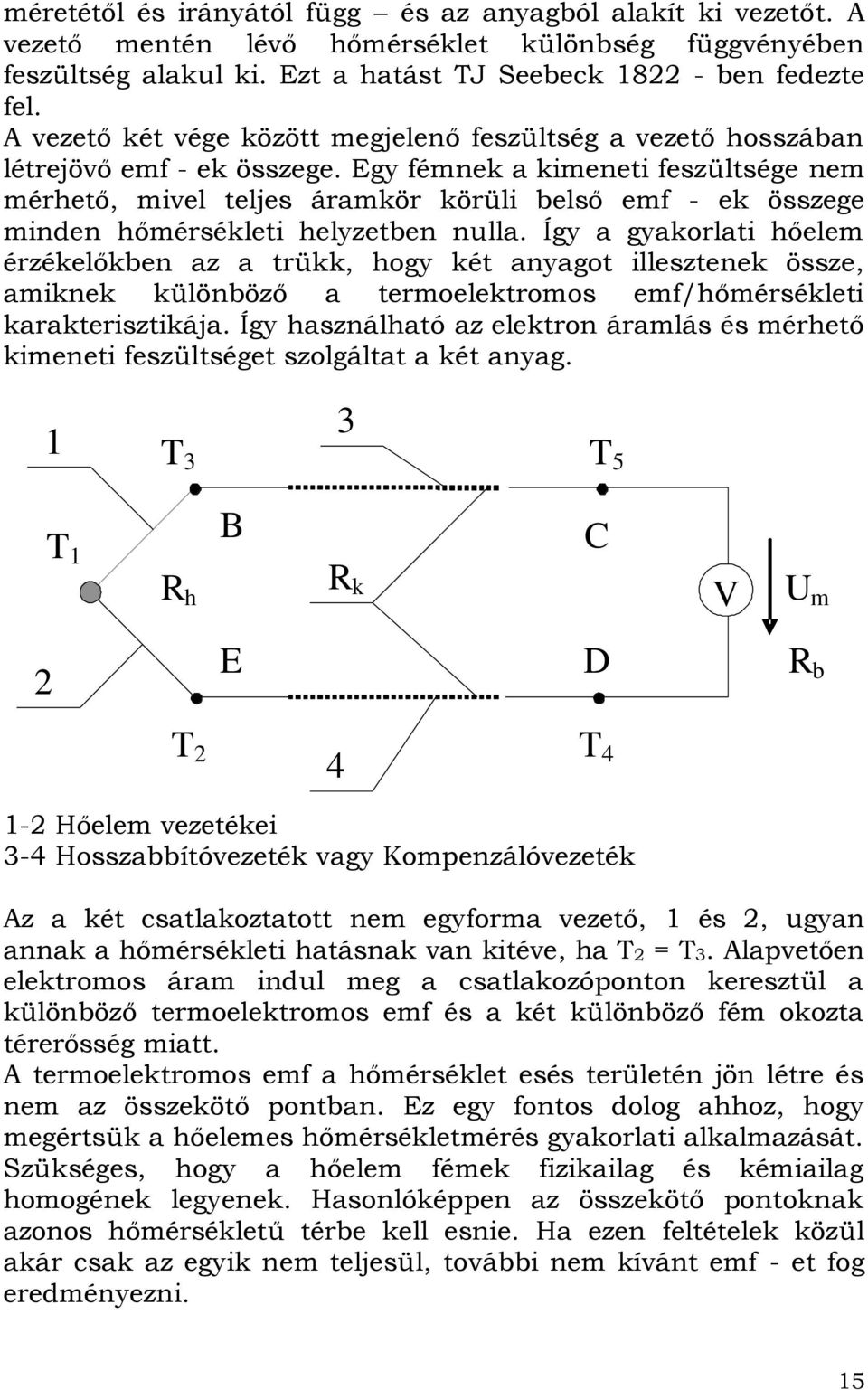 Egy fémnek a kimeneti feszültsége nem mérhető, mivel teljes áramkör körüli belső emf - ek összege minden hőmérsékleti helyzetben nulla.
