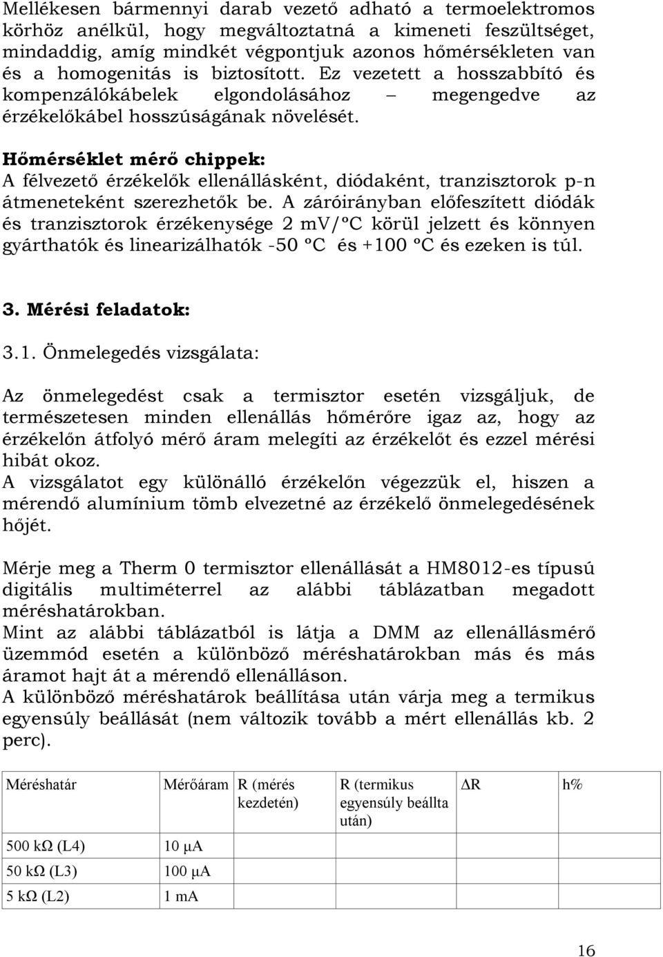 Hőmérséklet mérő chippek: A félvezető érzékelők ellenállásként, diódaként, tranzisztorok p-n átmeneteként szerezhetők be.