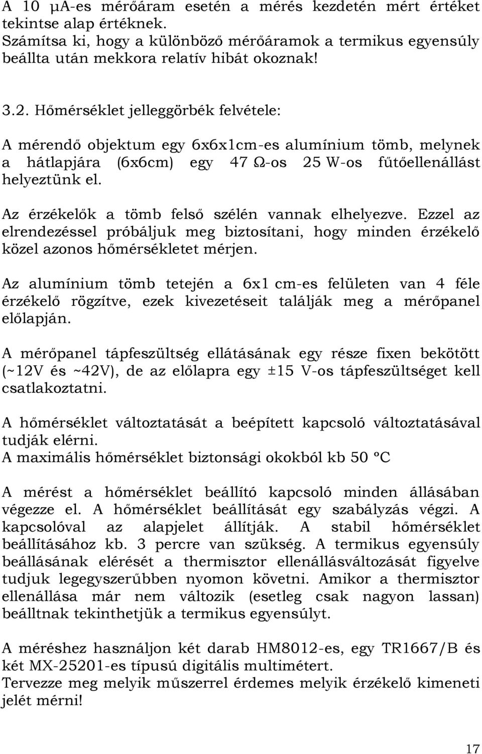 Az érzékelők a tömb felső szélén vannak elhelyezve. Ezzel az elrendezéssel próbáljuk meg biztosítani, hogy minden érzékelő közel azonos hőmérsékletet mérjen.
