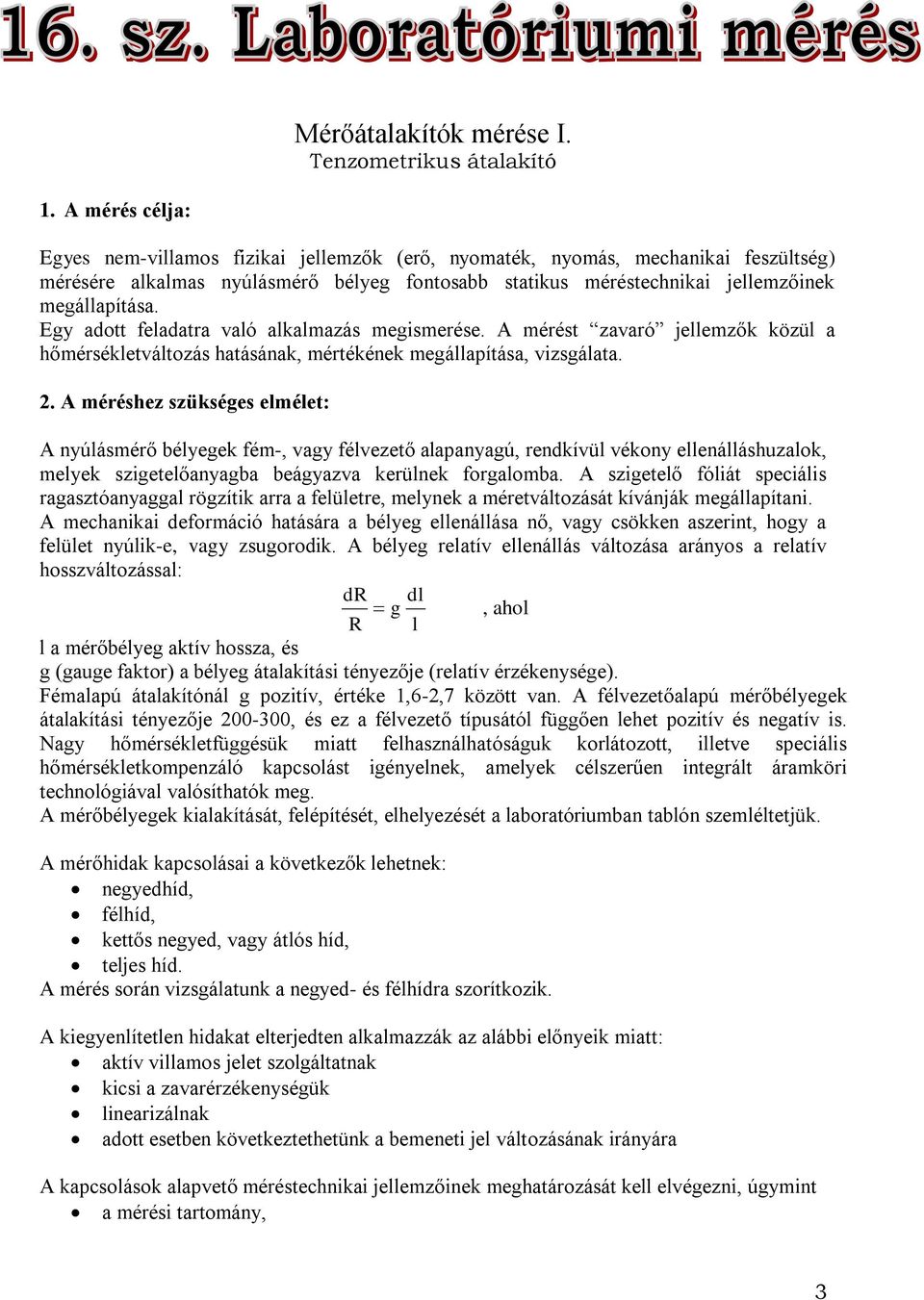 Egy adott feladatra való alkalmazás megismerése. A mérést zavaró jellemzők közül a hőmérsékletváltozás hatásának, mértékének megállapítása, vizsgálata. 2.