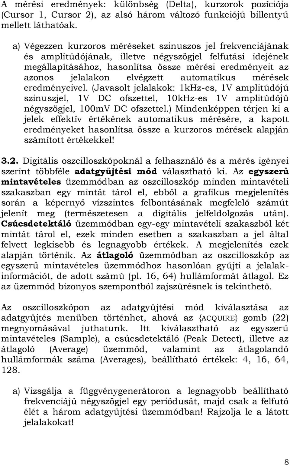 elvégzett automatikus mérések eredményeivel. (Javasolt jelalakok: 1kHz-es, 1V amplitúdójú szinuszjel, 1V DC ofszettel, 10kHz-es 1V amplitúdójú négyszögjel, 100mV DC ofszettel.