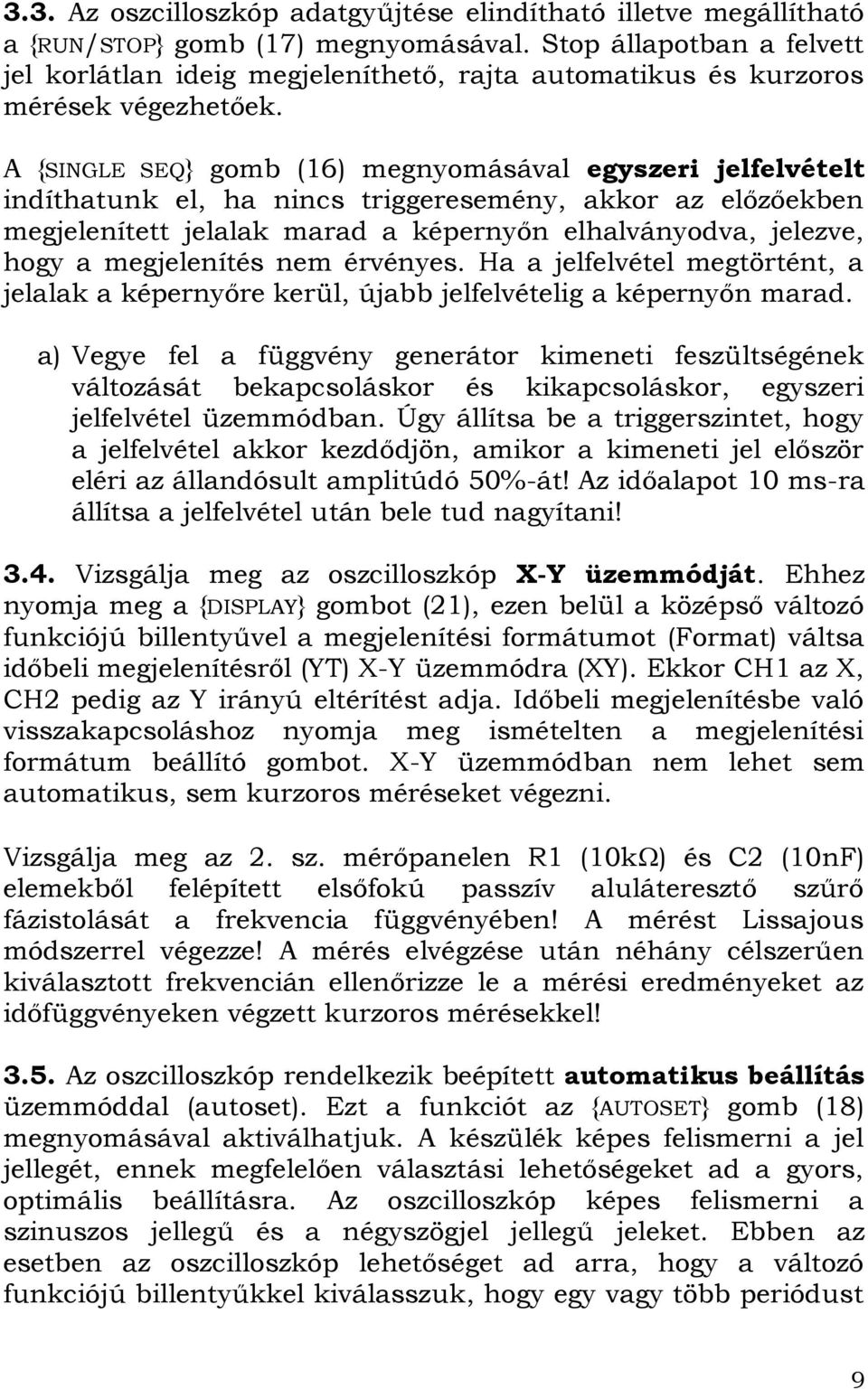 A {SINGLE SEQ} gomb (16) megnyomásával egyszeri jelfelvételt indíthatunk el, ha nincs triggeresemény, akkor az előzőekben megjelenített jelalak marad a képernyőn elhalványodva, jelezve, hogy a