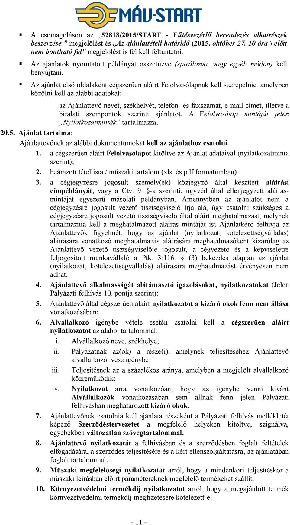 Az ajánlat első oldalaként cégszerűen aláírt Felolvasólapnak kell szerepelnie, amelyben közölni kell az alábbi adatokat: az Ajánlattevő nevét, székhelyét, telefon- és faxszámát, e-mail címét, illetve