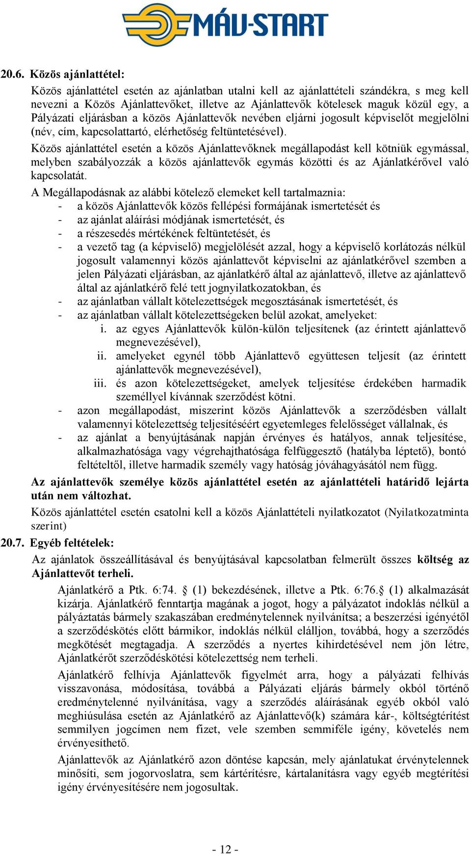 Közös ajánlattétel esetén a közös Ajánlattevőknek megállapodást kell kötniük egymással, melyben szabályozzák a közös ajánlattevők egymás közötti és az Ajánlatkérővel való kapcsolatát.
