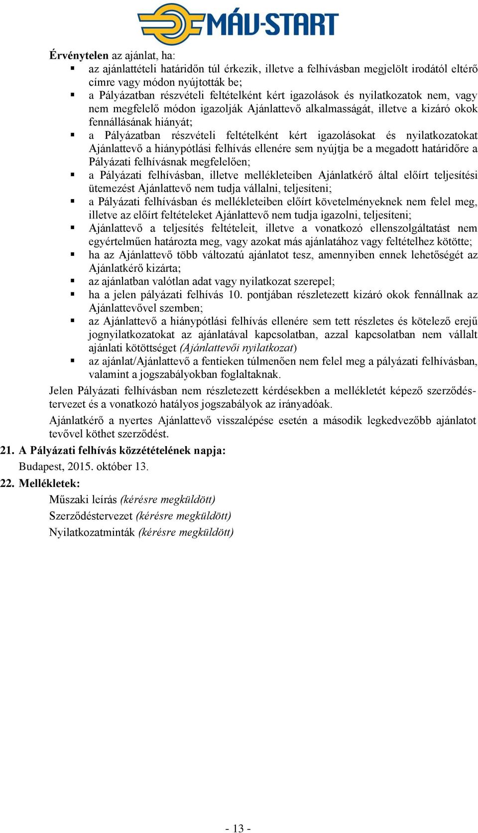 nyilatkozatokat Ajánlattevő a hiánypótlási felhívás ellenére sem nyújtja be a megadott határidőre a Pályázati felhívásnak megfelelően; a Pályázati felhívásban, illetve mellékleteiben Ajánlatkérő