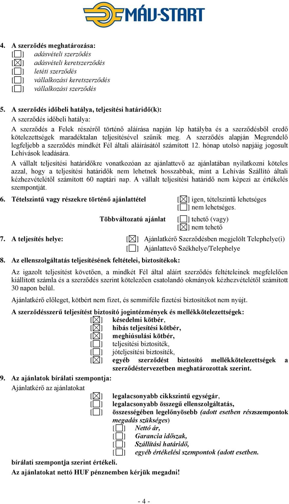 maradéktalan teljesítésével szűnik meg. A szerződés alapján Megrendelő legfeljebb a szerződés mindkét Fél általi aláírásától számított 12. hónap utolsó napjáig jogosult Lehívások leadására.