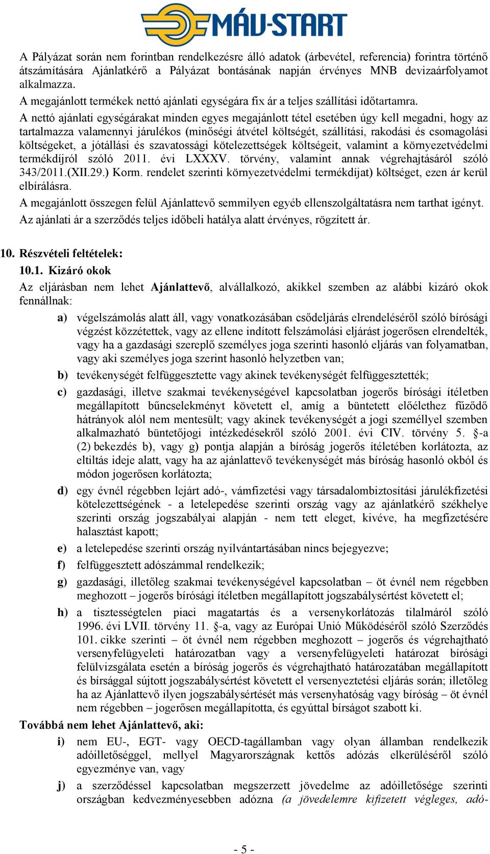 A nettó ajánlati egységárakat minden egyes megajánlott tétel esetében úgy kell megadni, hogy az tartalmazza valamennyi járulékos (minőségi átvétel költségét, szállítási, rakodási és csomagolási