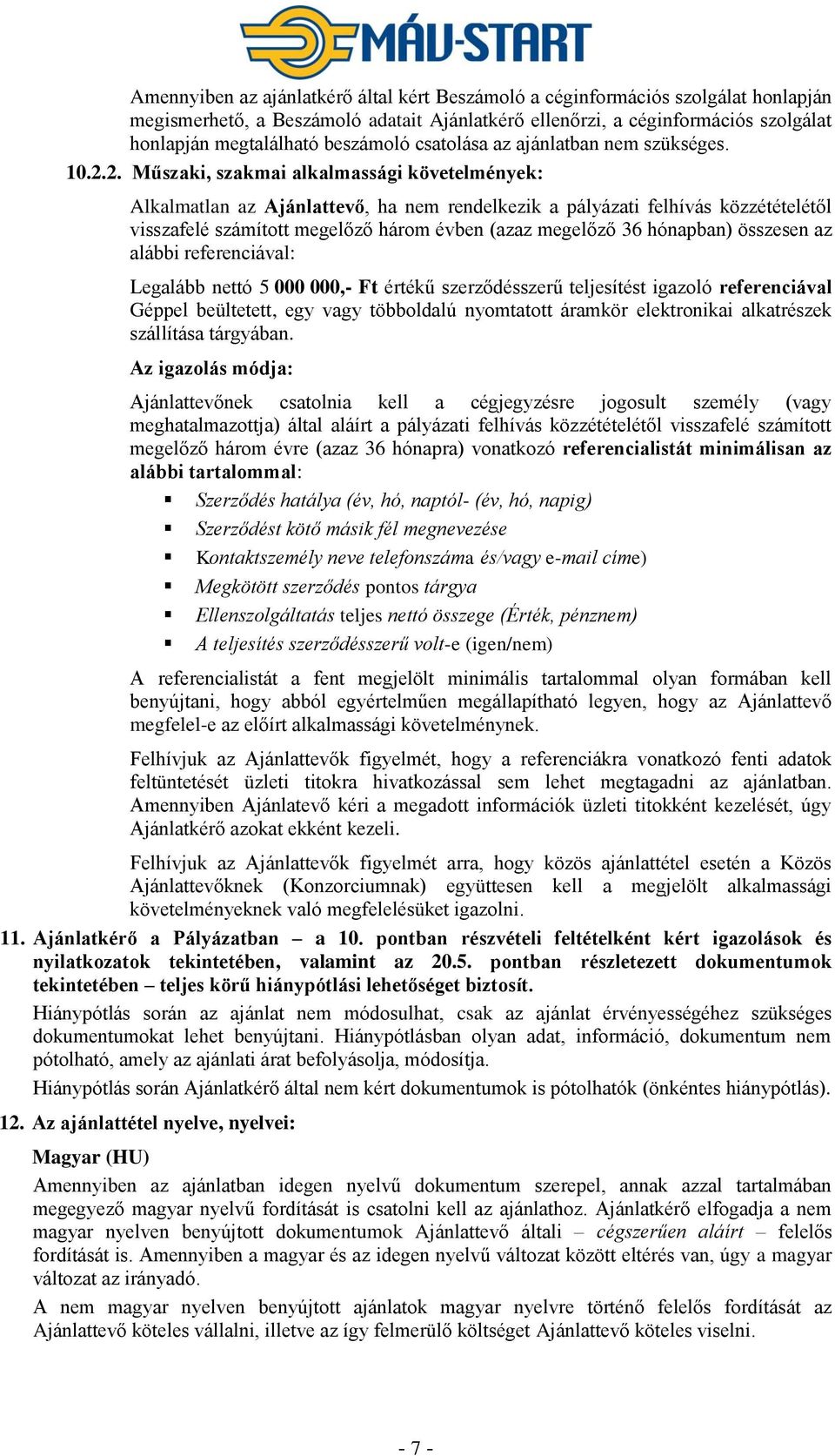 2. Műszaki, szakmai alkalmassági követelmények: Alkalmatlan az Ajánlattevő, ha nem rendelkezik a pályázati felhívás közzétételétől visszafelé számított megelőző három évben (azaz megelőző 36