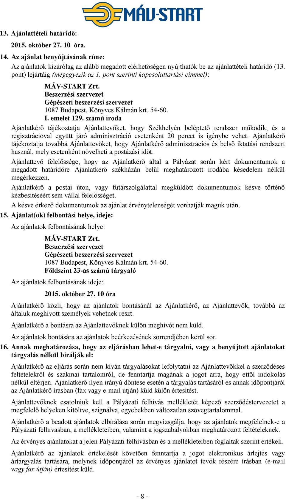 számú iroda Ajánlatkérő tájékoztatja Ajánlattevőket, hogy Székhelyén beléptető rendszer működik, és a regisztrációval együtt járó adminisztráció esetenként 20 percet is igénybe vehet.