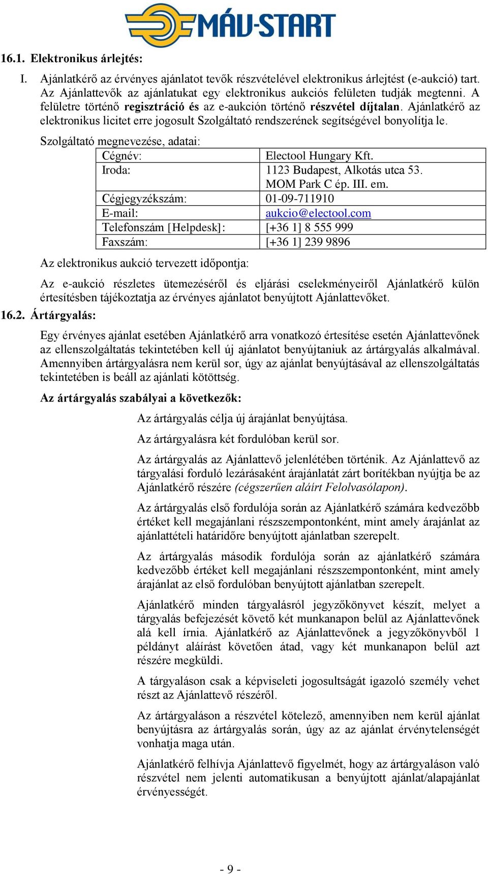 Ajánlatkérő az elektronikus licitet erre jogosult Szolgáltató rendszerének segítségével bonyolítja le. Szolgáltató megnevezése, adatai: Cégnév: Electool Hungary Kft.