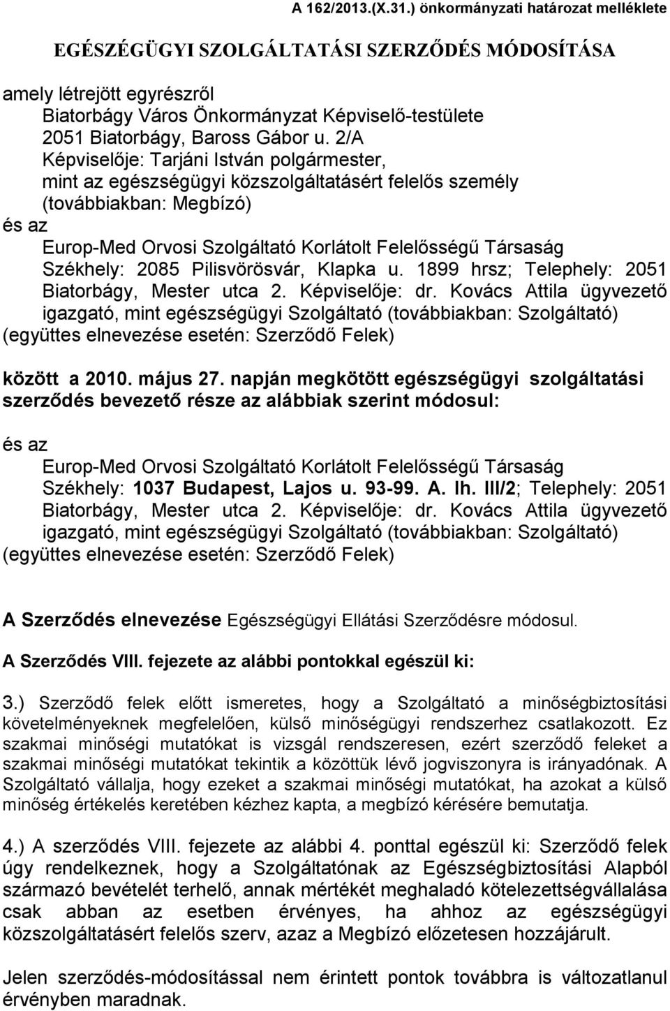 2/A Képviselője: Tarjáni István polgármester, mint az egészségügyi közszolgáltatásért felelős személy (továbbiakban: Megbízó) és az Europ-Med Orvosi Szolgáltató Korlátolt Felelősségű Társaság