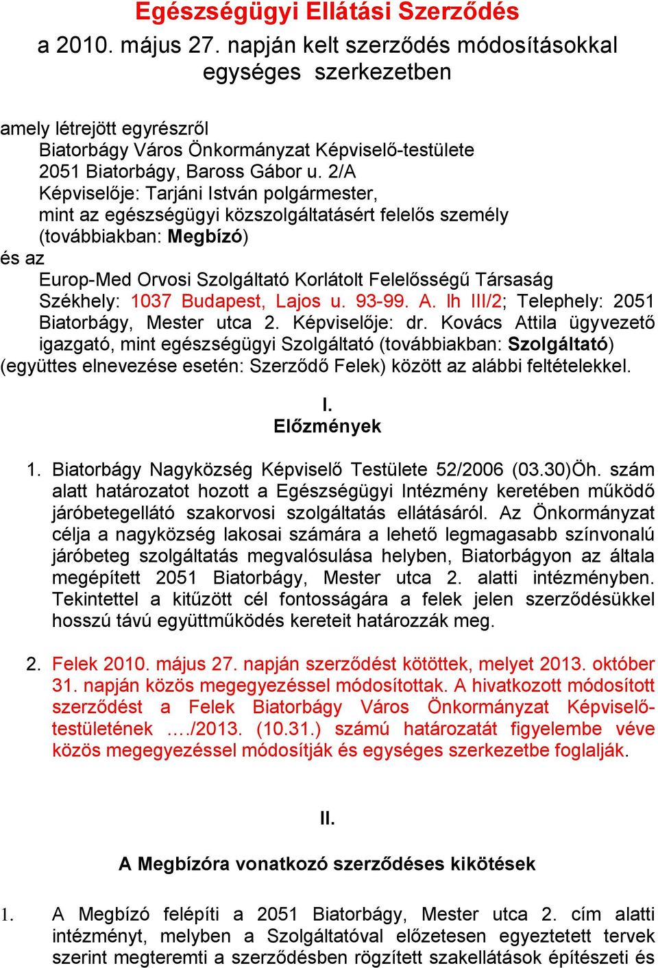 2/A Képviselője: Tarjáni István polgármester, mint az egészségügyi közszolgáltatásért felelős személy (továbbiakban: Megbízó) és az Europ-Med Orvosi Szolgáltató Korlátolt Felelősségű Társaság