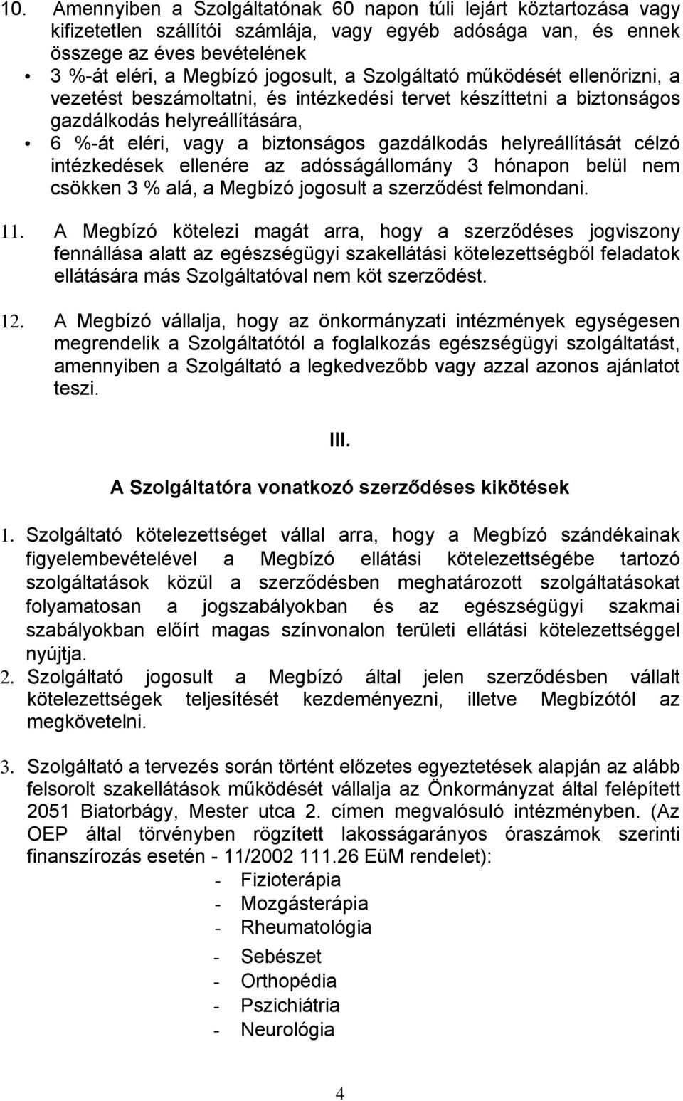 helyreállítását célzó intézkedések ellenére az adósságállomány 3 hónapon belül nem csökken 3 % alá, a Megbízó jogosult a szerződést felmondani. 11.