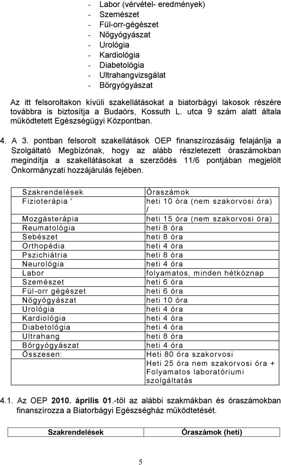 pontban felsorolt szakellátások OEP finanszírozásáig felajánlja a Szolgáltató Megbízónak, hogy az alább részletezett óraszámokban megindítja a szakellátásokat a szerződés 11/6 pontjában megjelölt