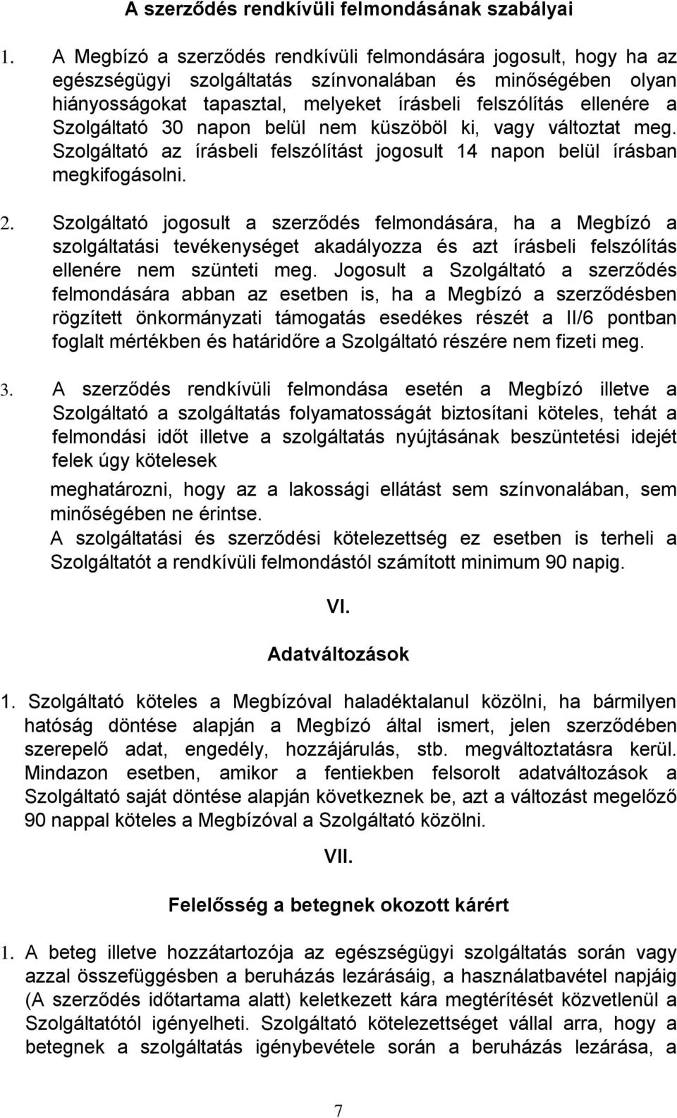 Szolgáltató 30 napon belül nem küszöböl ki, vagy változtat meg. Szolgáltató az írásbeli felszólítást jogosult 14 napon belül írásban megkifogásolni. 2.