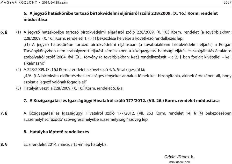 (1) bekezdése helyébe a következő rendelkezés lép: (1) A jegyző hatáskörébe tartozó birtokvédelmi eljárásban (a továbbiakban: birtokvédelmi eljárás) a Polgári Törvénykönyvben nem szabályozott