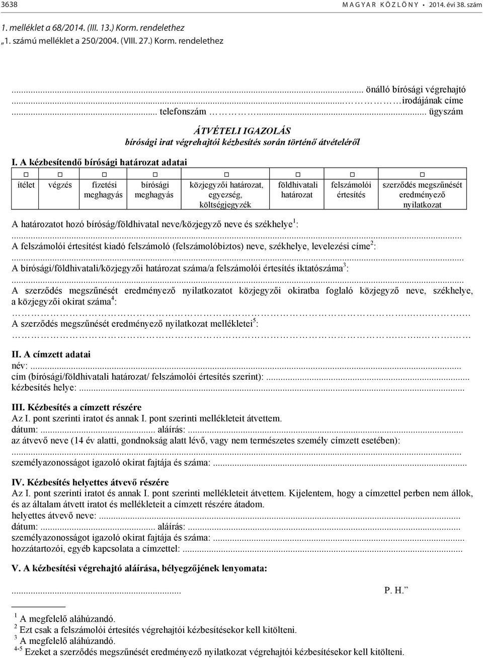 A kézbesítendő bírósági határozat adatai ítélet végzés fizetési meghagyás bírósági meghagyás földhivatali határozat felszámolói értesítés közjegyzői határozat, egyezség, költségjegyzék szerződés