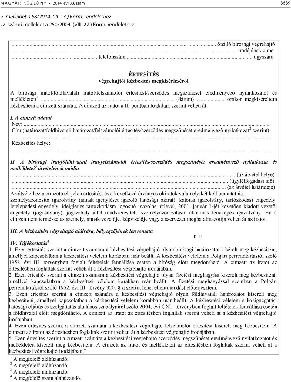 .. ügyszám ÉRTESÍTÉS végrehajtói kézbesítés megkísérléséről A bírósági iratot/földhivatali iratot/felszámolói értesítést/szerződés megszűnését eredményező nyilatkozatot és mellékleteit 1... (dátum).