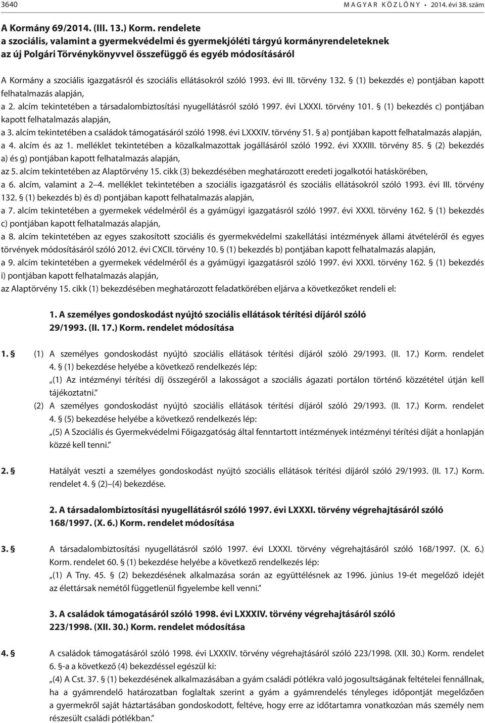 szociális ellátásokról szóló 1993. évi III. törvény 132. (1) bekezdés e) pontjában kapott felhatalmazás alapján, a 2. alcím tekintetében a társadalombiztosítási nyugellátásról szóló 1997. évi LXXXI.