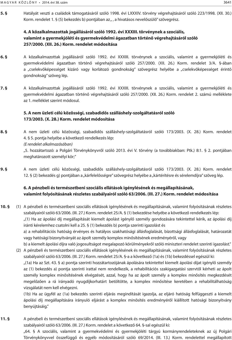 törvénynek a szociális, valamint a gyermekjóléti és gyermekvédelmi ágazatban történő végrehajtásáról szóló 257/2000. (XII. 26.) Korm. rendelet módosítása 6. A közalkalmazottak jogállásáról szóló 1992.