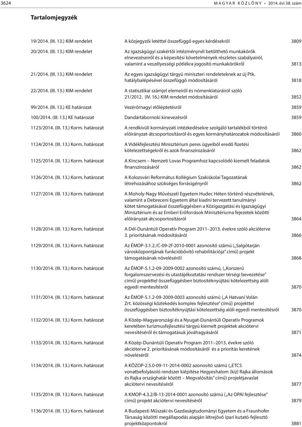 ) KIM rendelet Az igazságügyi szakértői intézménynél betölthető munkakörök elnevezéseiről és a képesítési követelmények részletes szabályairól, valamint a veszélyességi pótlékra jogosító