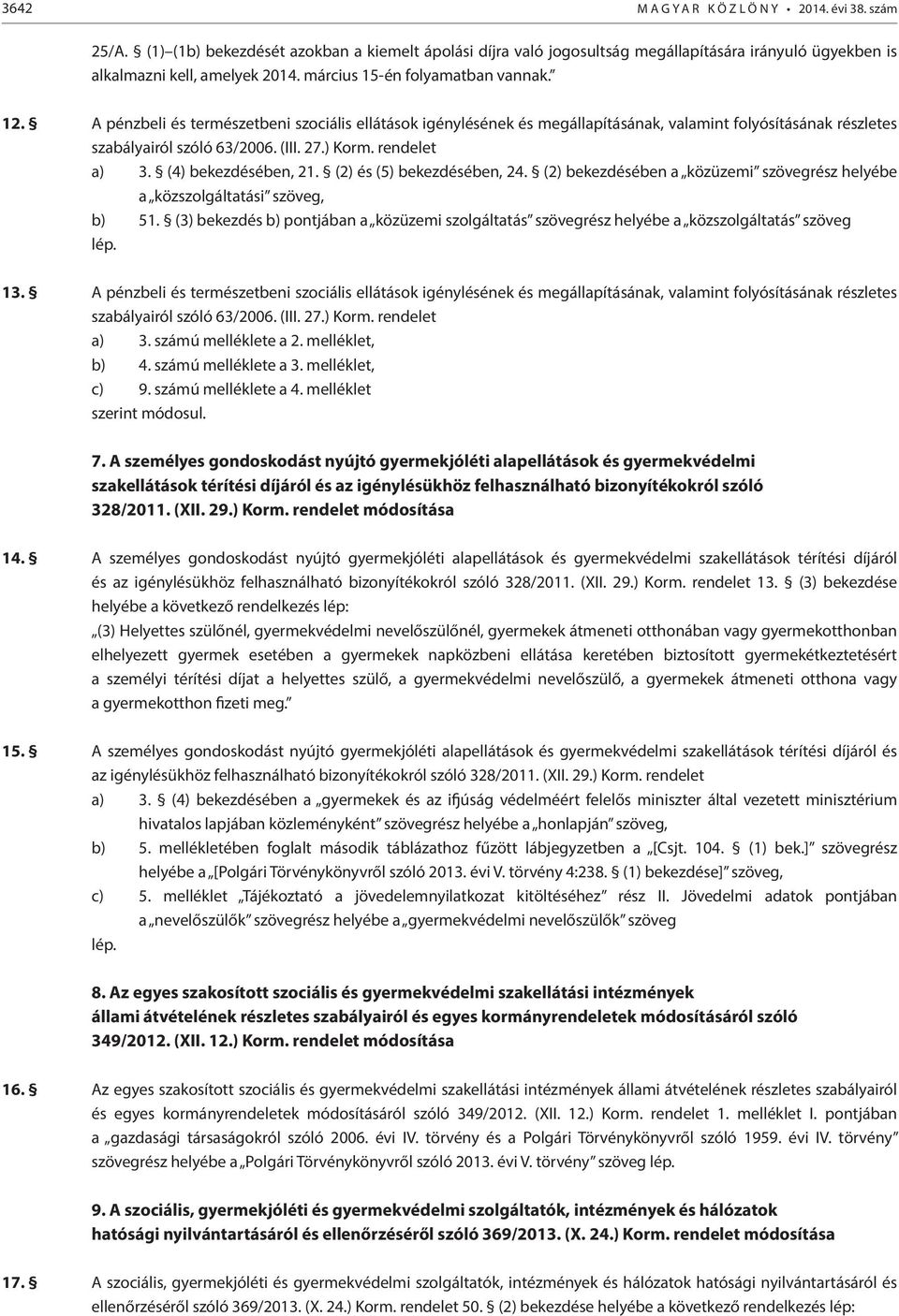 rendelet a) 3. (4) bekezdésében, 21. (2) és (5) bekezdésében, 24. (2) bekezdésében a közüzemi szövegrész helyébe a közszolgáltatási szöveg, b) 51.
