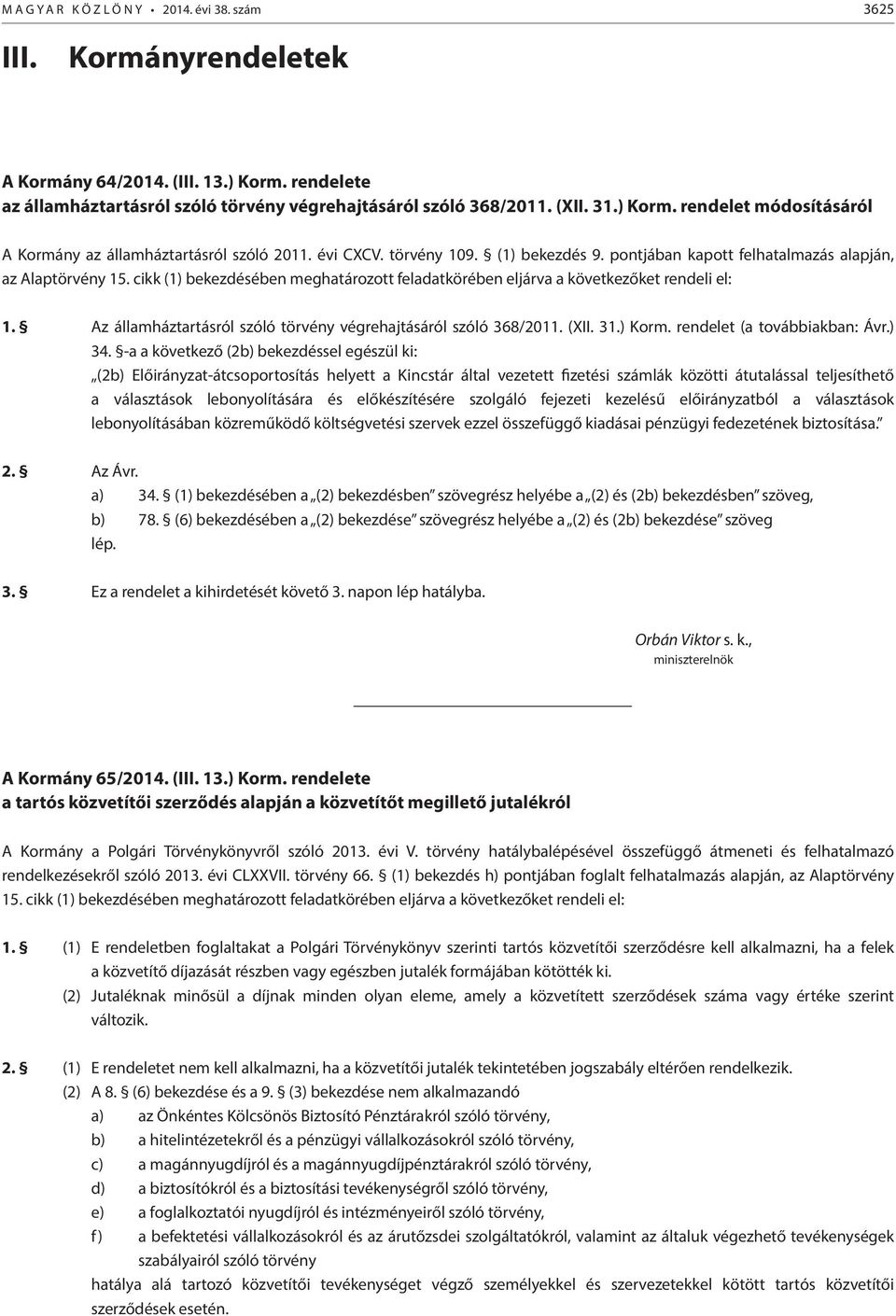 cikk (1) bekezdésében meghatározott feladatkörében eljárva a következőket rendeli el: 1. Az államháztartásról szóló törvény végrehajtásáról szóló 368/2011. (XII. 31.) Korm.