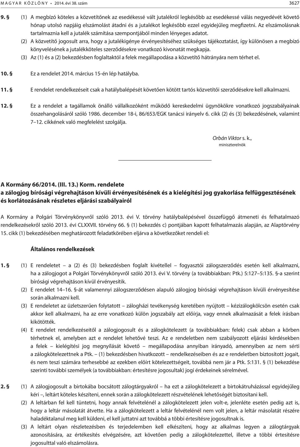 megfizetni. Az elszámolásnak tartalmaznia kell a jutalék számítása szempontjából minden lényeges adatot.