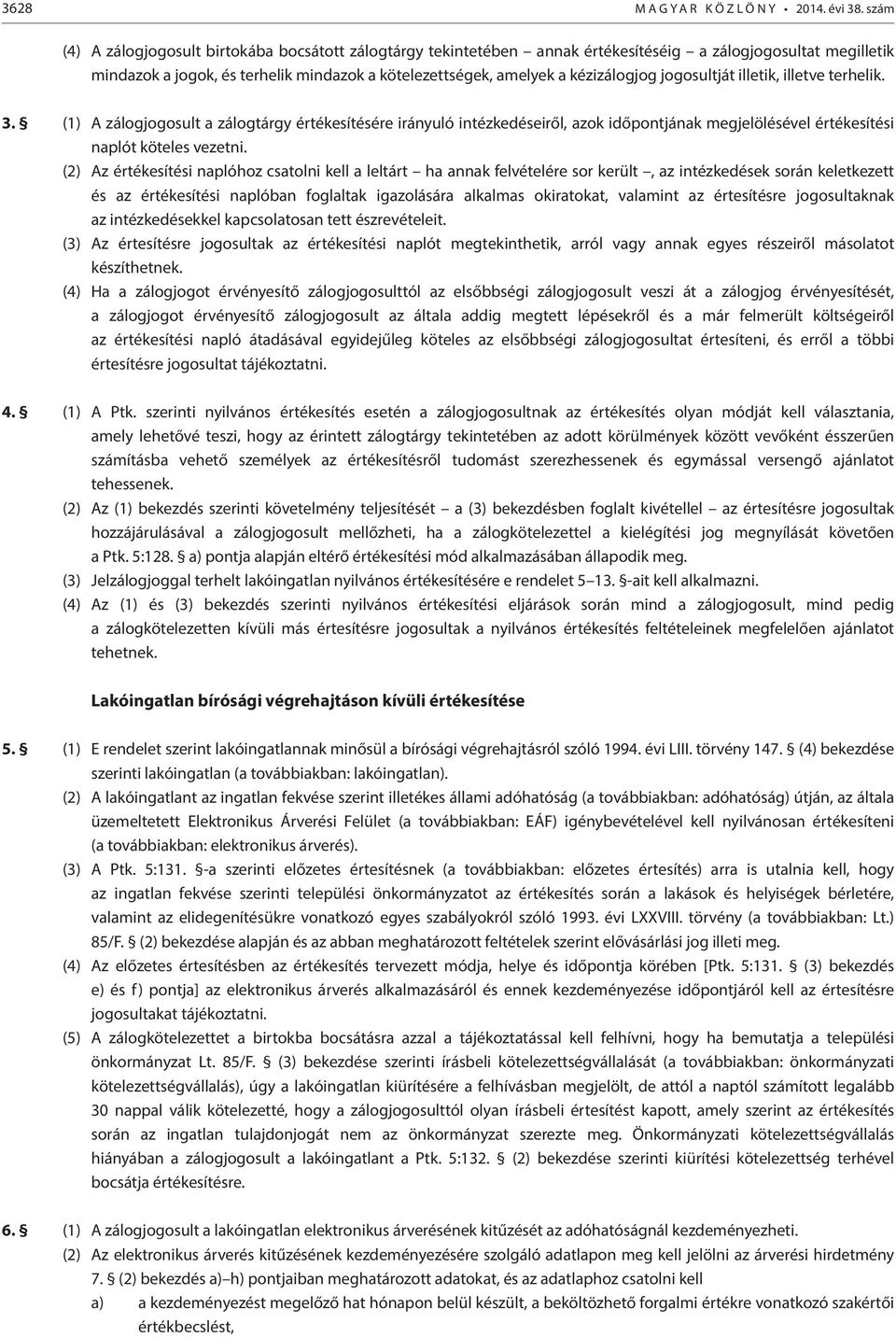 jogosultját illetik, illetve terhelik. 3. (1) A zálogjogosult a zálogtárgy értékesítésére irányuló intézkedéseiről, azok időpontjának megjelölésével értékesítési naplót köteles vezetni.