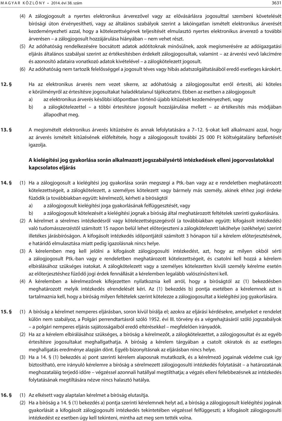 lakóingatlan ismételt elektronikus árverését kezdeményezheti azzal, hogy a kötelezettségének teljesítését elmulasztó nyertes elektronikus árverező a további árverésen a zálogjogosult hozzájárulása