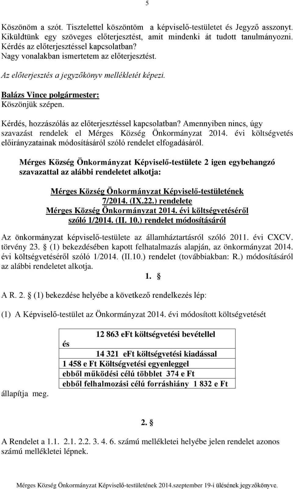 Kérdés, hozzászólás az előterjesztéssel kapcsolatban? Amennyiben nincs, úgy szavazást rendelek el Mérges Község Önkormányzat 2014.