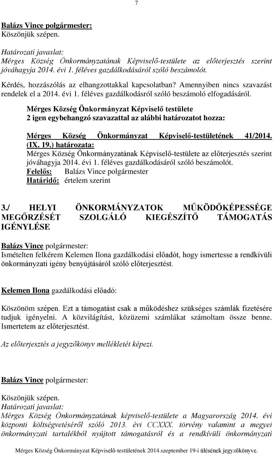 Mérges Község Önkormányzat Képviselő testülete 2 igen egybehangzó szavazattal az alábbi határozatot hozza: Mérges Község Önkormányzat Képviselő-testületének 41/2014. (IX. 19.