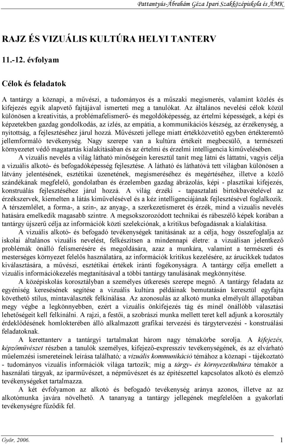 Az általános nevelési célok közül különösen a kreativitás, a problémafelismerı- és megoldóképesség, az értelmi képességek, a képi és képzetekben gazdag gondolkodás, az ízlés, az empátia, a