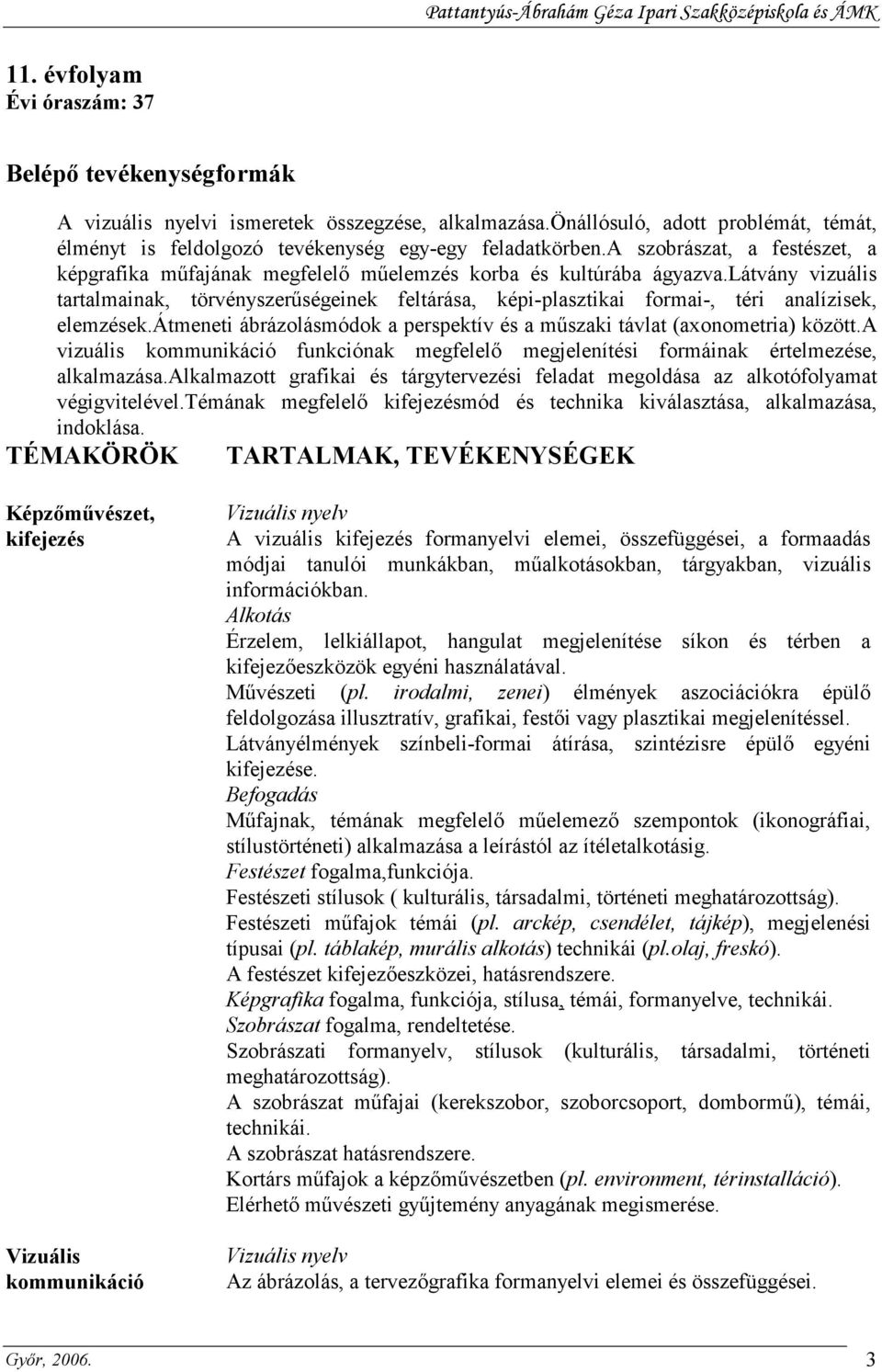 látvány vizuális tartalmainak, törvényszerőségeinek feltárása, képi-plasztikai formai-, téri analízisek, elemzések.átmeneti ábrázolásmódok a perspektív és a mőszaki távlat (axonometria) között.