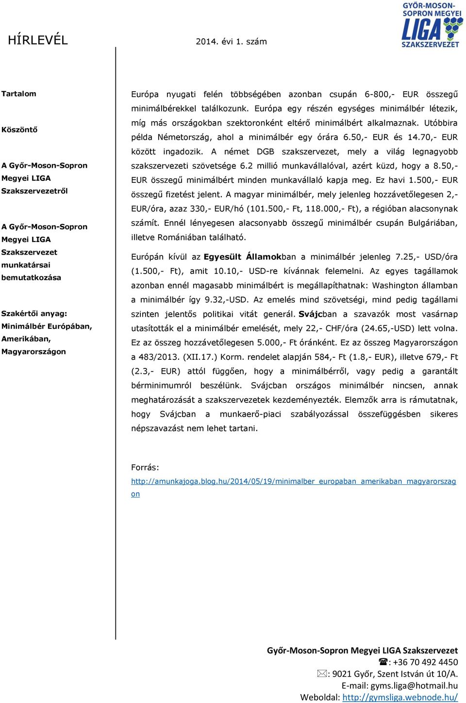 70,- EUR között ingadozik. A német DGB szakszervezet, mely a világ legnagyobb szakszervezeti szövetsége 6.2 millió munkavállalóval, azért küzd, hogy a 8.