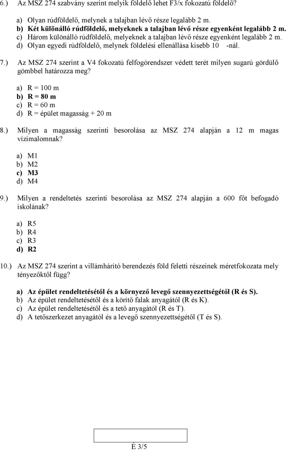 d) Olyan gydi rúdföldlő, mlynk földlési llnállása kisbb 10 Ω-nál. 7.) Az MSZ 74 szrint a V4 fokozatú flfogórndszr védtt trét milyn sugarú gördülő gömbbl határozza mg?