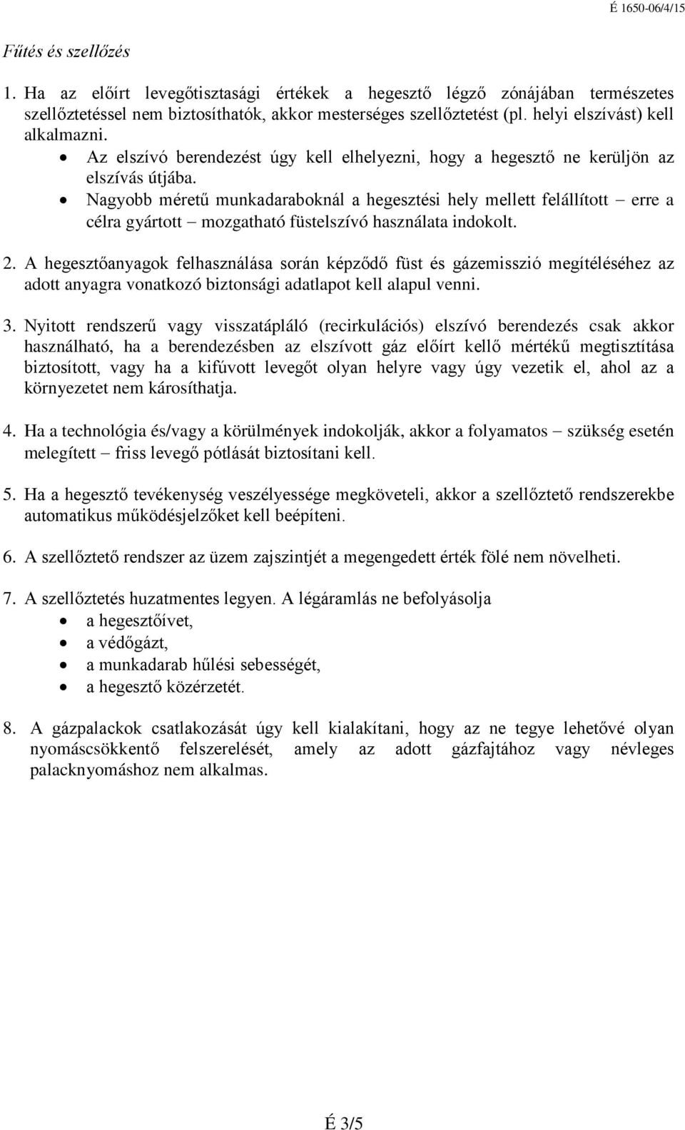 Nagyobb méretű munkadaraboknál a hegesztési hely mellett felállított erre a célra gyártott mozgatható füstelszívó használata indokolt. 2.