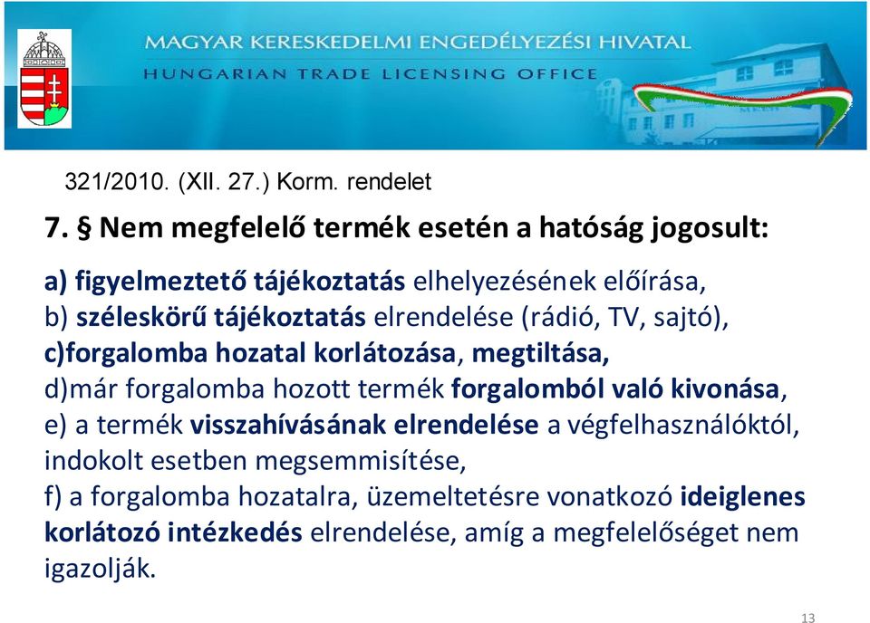 elrendelése (rádió, TV, sajtó), c)forgalomba hozatal korlátozása, megtiltása, d)már forgalomba hozott termék forgalomból való