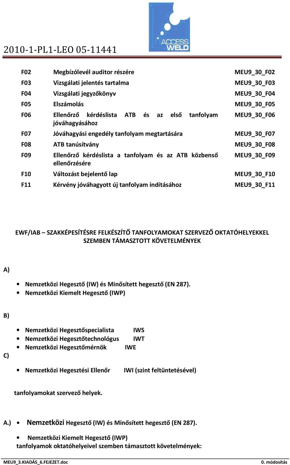 MEU9_30_F09 F10 Változást bejelentő lap MEU9_30_F10 F11 Kérvény jóváhagyott új tanfolyam indításához MEU9_30_F11 EWF/IAB SZAKKÉPESÍTÉSRE FELKÉSZÍTŐ TANFOLYAMOKAT SZERVEZŐ OKTATÓHELYEKKEL SZEMBEN