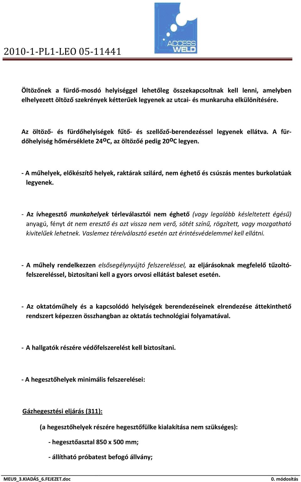 - A műhelyek, előkészítő helyek, raktárak szilárd, nem éghető és csúszás mentes burkolatúak legyenek.