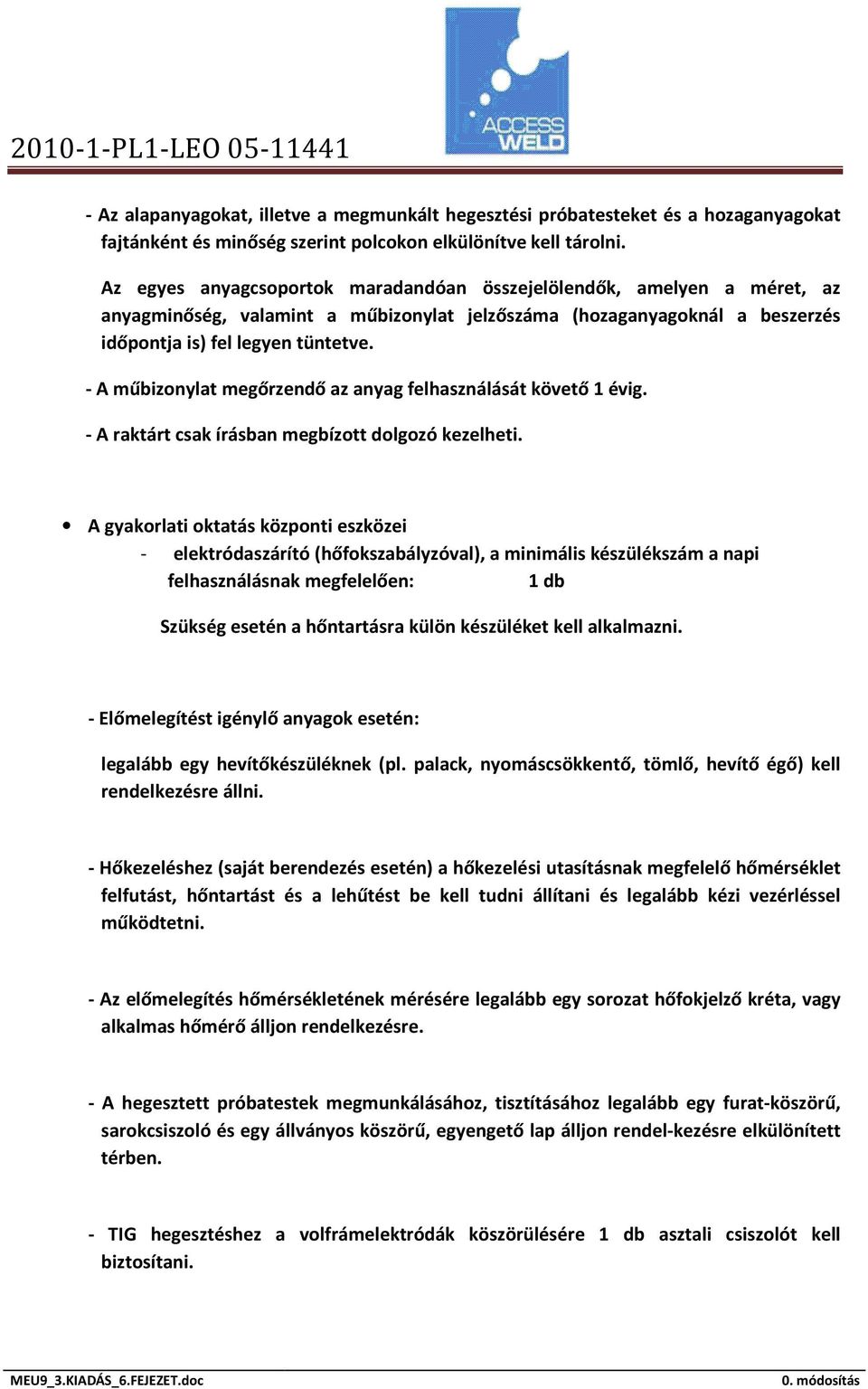 - A műbizonylat megőrzendő az anyag felhasználását követő 1 évig. - A raktárt csak írásban megbízott dolgozó kezelheti.