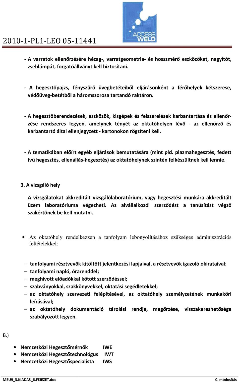 - A hegesztőberendezések, eszközök, kisgépek és felszerelések karbantartása és ellenőrzése rendszeres legyen, amelynek tényét az oktatóhelyen lévő - az ellenőrző és karbantartó által ellenjegyzett -