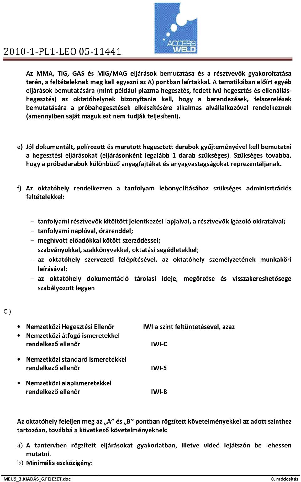 bemutatására a próbahegesztések elkészítésére alkalmas alvállalkozóval rendelkeznek (amennyiben saját maguk ezt nem tudják teljesíteni).