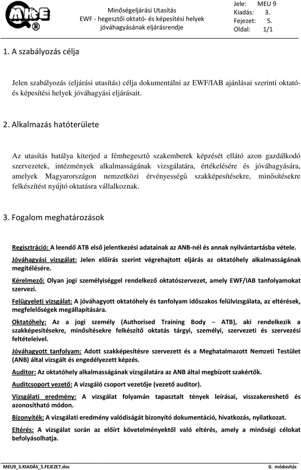 Alkalmazás hatóterülete Az utasítás hatálya kiterjed a fémhegesztő szakemberek képzését ellátó azon gazdálkodó szervezetek, intézmények alkalmasságának vizsgálatára, értékelésére és jóváhagyására,