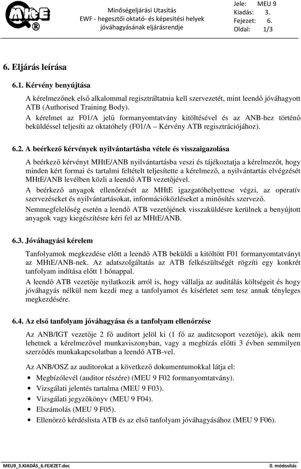 A kérelmet az F01/A jelű formanyomtatvány kitöltésével és az ANB-hez történő beküldéssel teljesíti az oktatóhely (F01/A Kérvény ATB regisztrációjához). 6.2.
