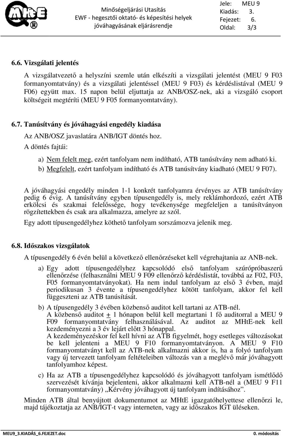 6. Vizsgálati jelentés A vizsgálatvezető a helyszíni szemle után elkészíti a vizsgálati jelentést (MEU 9 F03 formanyomtatvány) és a vizsgálati jelentéssel (MEU 9 F03) és kérdéslistával (MEU 9 F06)