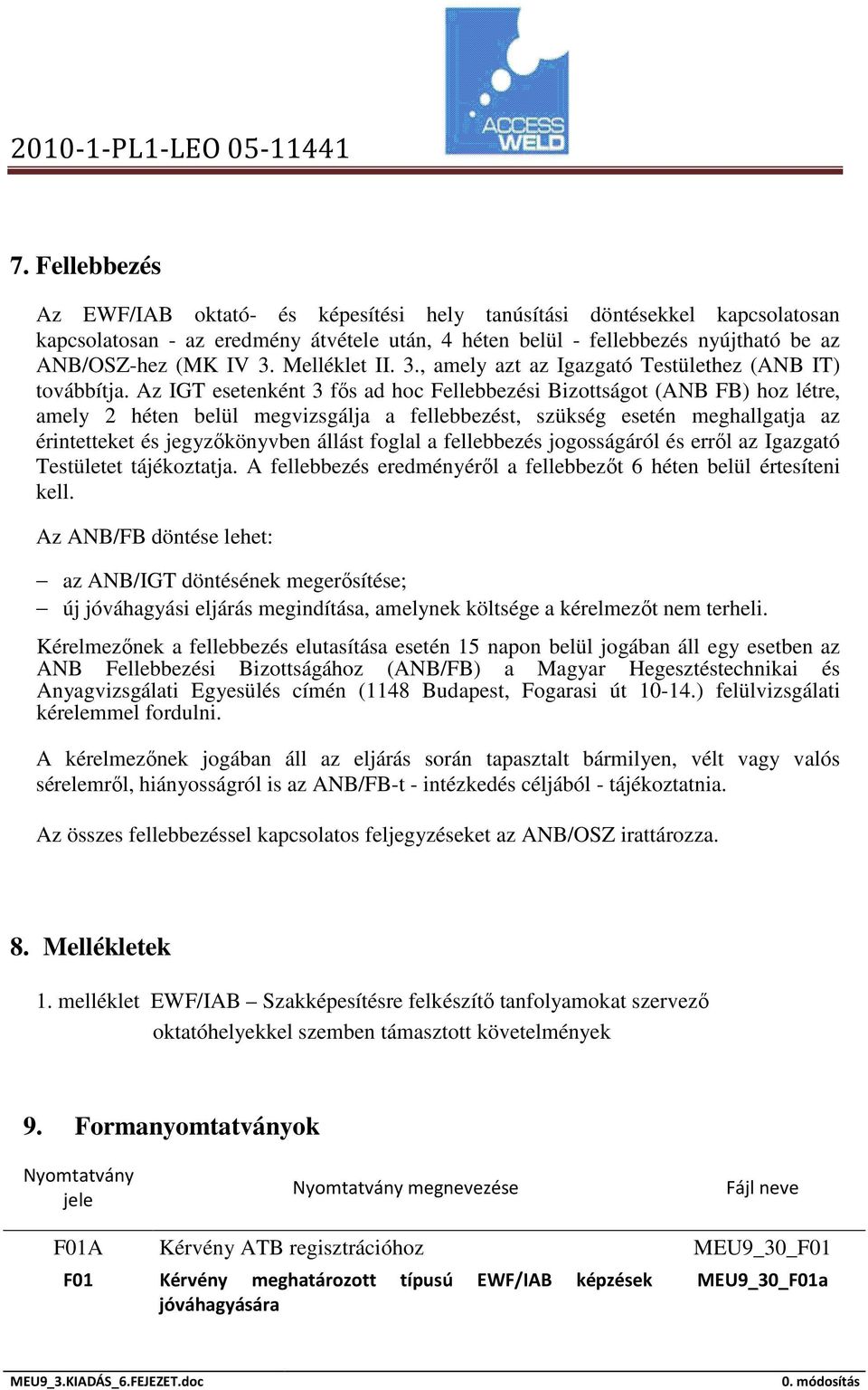 Az IGT esetenként 3 fős ad hoc Fellebbezési Bizottságot (ANB FB) hoz létre, amely 2 héten belül megvizsgálja a fellebbezést, szükség esetén meghallgatja az érintetteket és jegyzőkönyvben állást